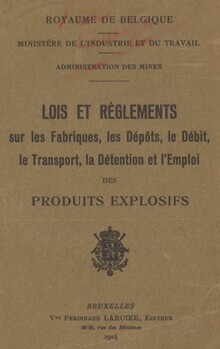Lois et règlements sur les fabriques, les dépôts, le débit, le transport, la détention et l'emploi des produits explosifs